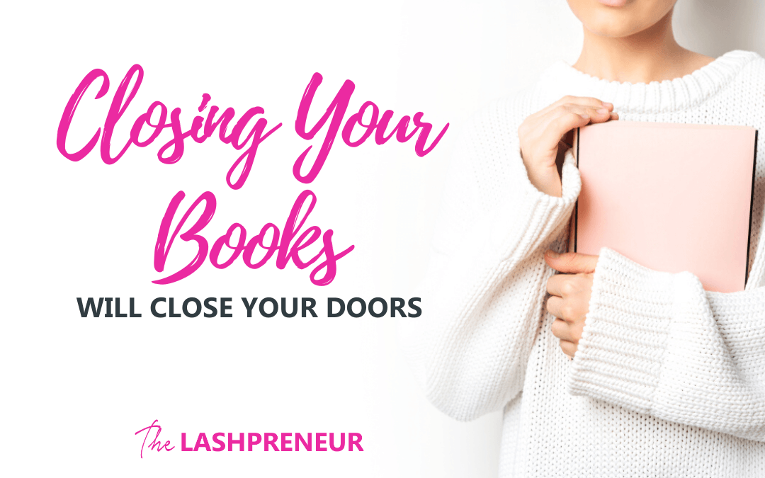Closing Your Books - Will Close Your Doors | The Lashpreneur
