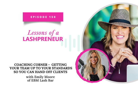 Coaching Corner – Getting Your Team Up to Your Standards So You Can Hand Off Clients with Emily Moore of EBM Lash Bar